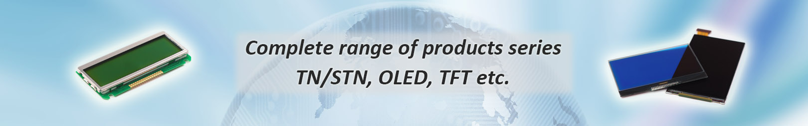Complete range of products series TN/STN, OLED, TFT etc.